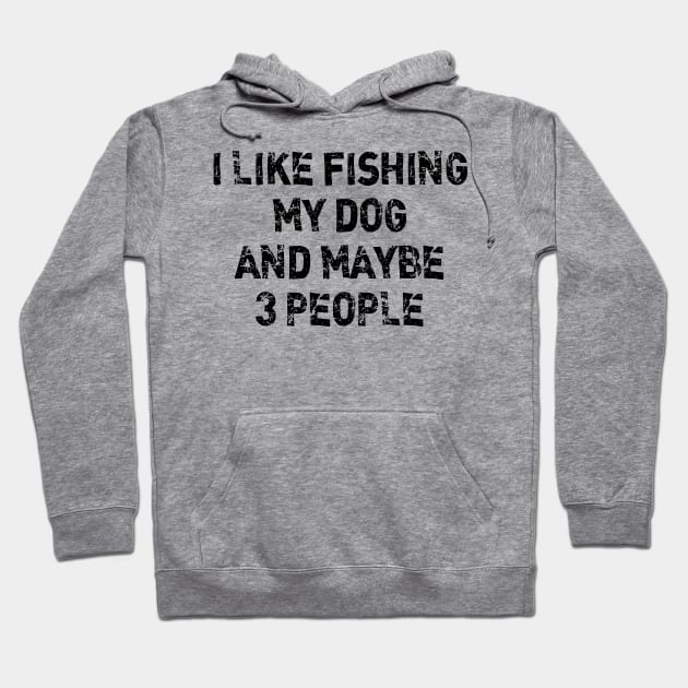 I Like Fishing My Dog And Maybe 3 People Funny Sarcasm Hoodie by printalpha-art